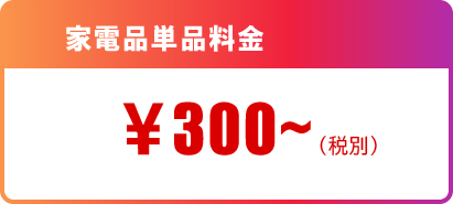 家電品単品300円～
